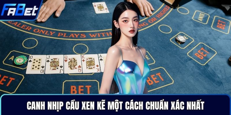 Canh nhịp cầu xen kẽ một cách chuẩn xác nhất