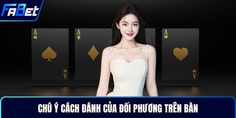 Chú ý cách đánh của đối phương trên bàn