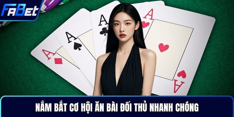 Nắm bắt cơ hội ăn bài đối thủ nhanh chóng