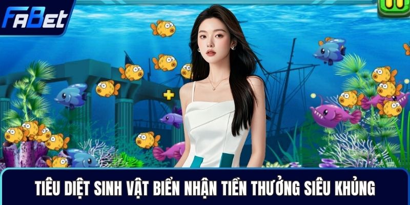 Tiêu diệt sinh vật biển nhận tiền thưởng siêu khủng