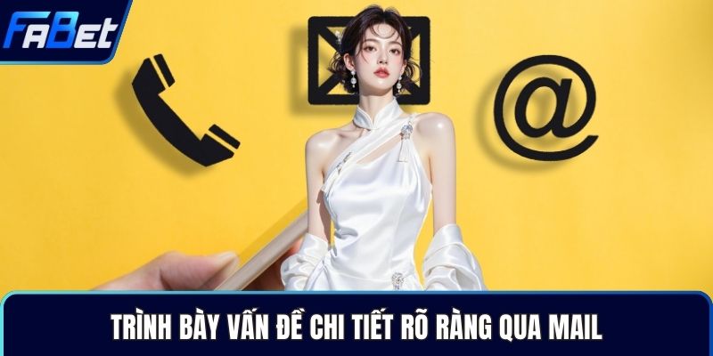 Trình bày vấn đề chi tiết rõ ràng qua mail